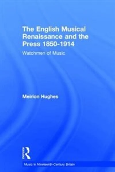 the English Musical Renaissance and Press 1850-1914: Watchmen of Music