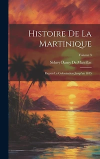 Histoire De La Martinique: Depuis La Colonisation Jusqu'en 1815; Volume 3