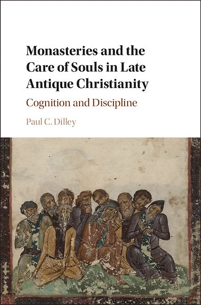 Monasteries and the Care of Souls Late Antique Christianity: Cognition Discipline