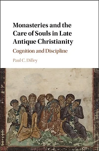 Monasteries and the Care of Souls Late Antique Christianity: Cognition Discipline