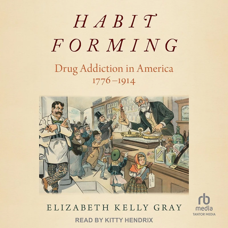 Habit Forming: Drug Addiction America, 1776-1914