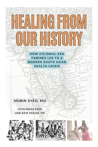 Healing From Our History: How Colonial-Era Famines Led to A Modern South Asian Health Crisis