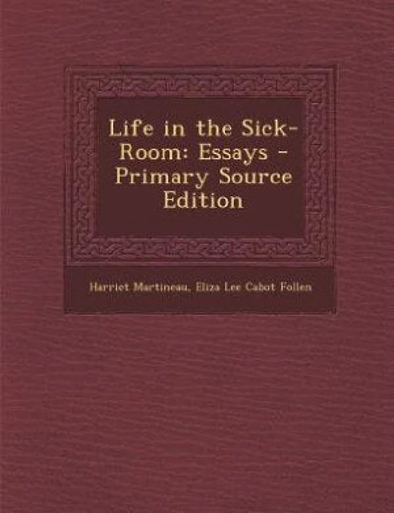 Life in the Sick-Room: Essays - Primary Source Edition