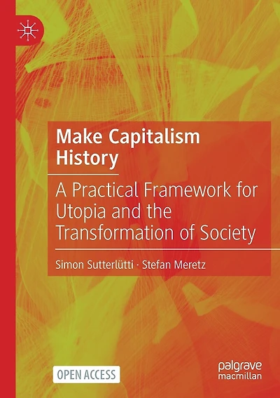 Make Capitalism History: A Practical Framework for Utopia and the Transformation of Society