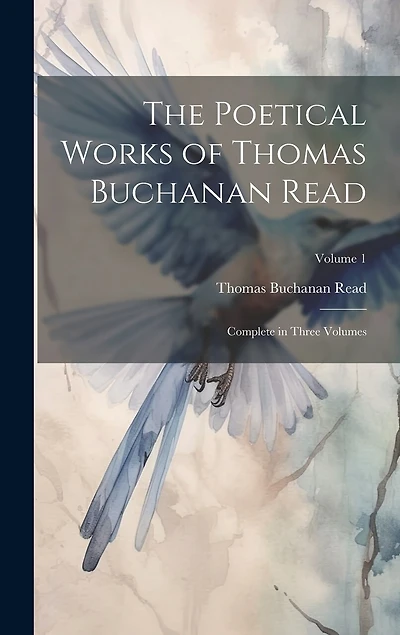 The Poetical Works of Thomas Buchanan Read; Complete in Three Volumes; Volume 1
