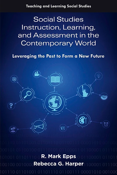 Social Studies Instruction, Learning, and Assessment the Contemporary World: Leveraging Past to Form a New Future