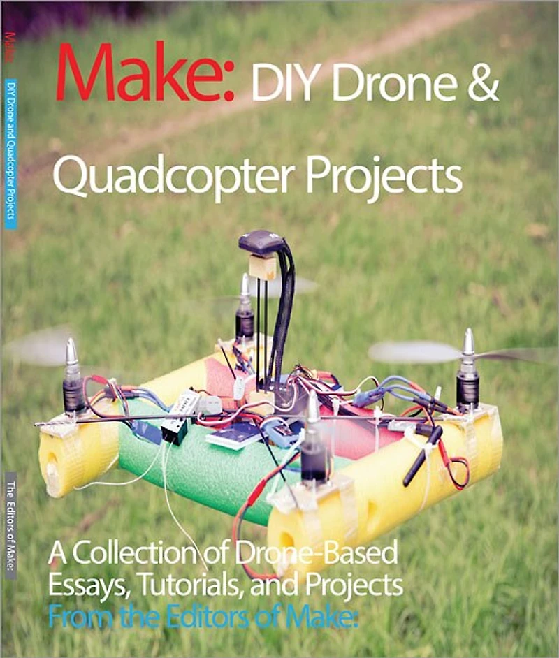 DIY Drone and Quadcopter Projects: A Collection of Drone-Based Essays, Tutorials, Projects