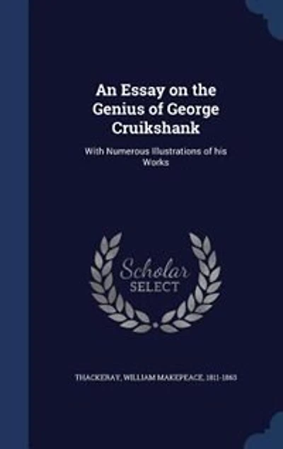 An Essay on the Genius of George Cruikshank: With Numerous Illustrations of his Works