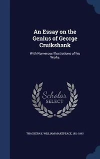An Essay on the Genius of George Cruikshank: With Numerous Illustrations of his Works