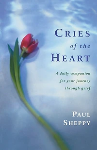 Cries Of The Heart: A daily companion for your journey through grief