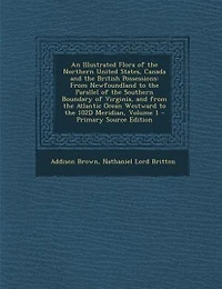 An Illustrated Flora of the Northern United States, Canada and the British Possessions: From Newfoundland to the Parallel of the Southern Boundary of Virginia, and from the Atlantic Ocean