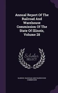 Annual Report Of The Railroad And Warehouse Commission Of The State Of Illinois, Volume 28
