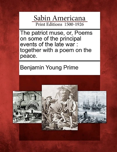 The Patriot Muse, Or, Poems On Some Of The Principal Events Of The Late War: Together With A Poem On The Peace.