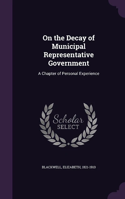 On the Decay of Municipal Representative Government: A Chapter Personal Experience (Classic Reprint)