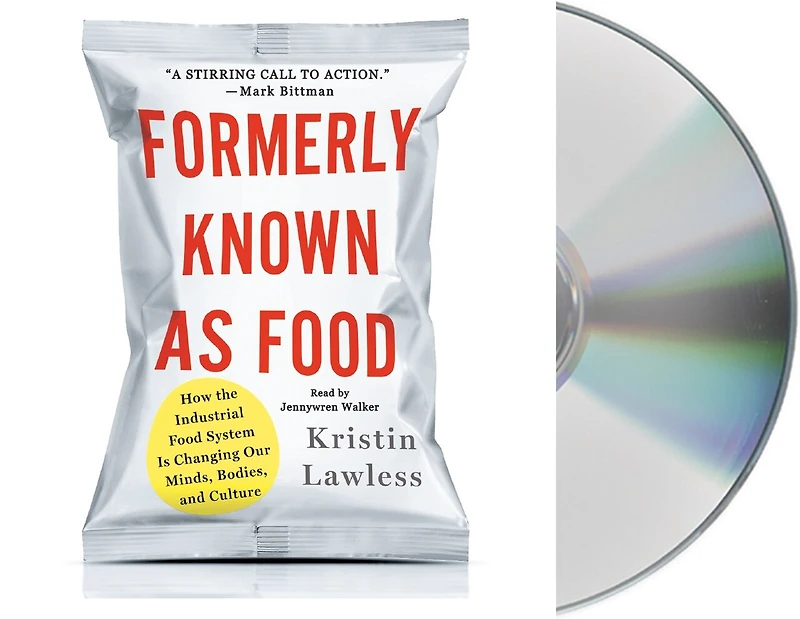 Formerly Known As Food: How the Industrial Food System Is Changing Our Minds, Bodies, and Culture