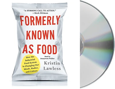 Formerly Known As Food: How the Industrial Food System Is Changing Our Minds, Bodies, and Culture