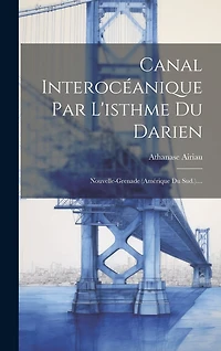 Canal Interocéanique Par L'isthme Du Darien: Nouvelle-grenade (amérique Du Sud.)....
