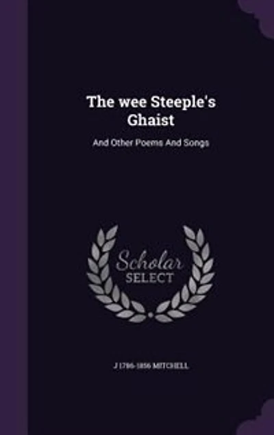 The Wee Steeple's Ghaist, and Other Poems Songs