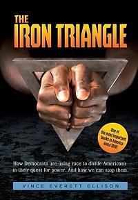 the Iron Triangle: Inside Liberal Democrat Plan to Use Race Divide Christians and America their Quest for Power How We Can Defeat Them