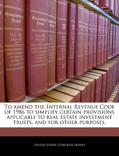 To Amend The Internal Revenue Code Of 1986 To Simplify Certain Provisions Applicable To Real Estate Investment Trusts, And For Other Purposes.