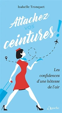 Attachez vos ceintures ! - Les confidences d'une hôtesse de l'air