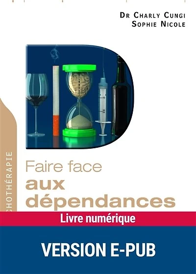 Faire face aux dépendances: alcool, tabac, drogues, jeux, Internet...