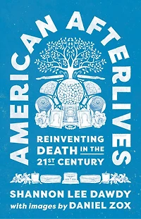 American Afterlives: Reinventing Death the Twenty-First Century