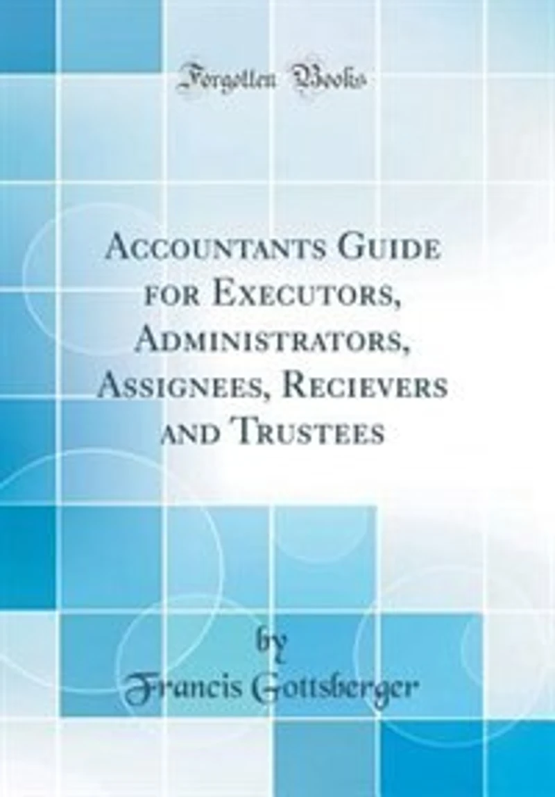 Accountants Guide for Executors, Administrators, Assignees, Recievers and Trustees (Classic Reprint)