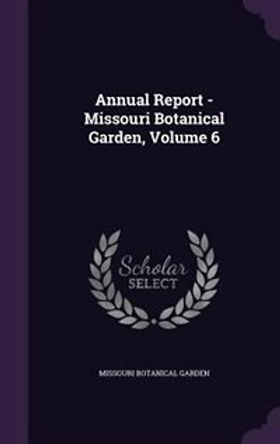 Annual Report - Missouri Botanical Garden, Volume 6