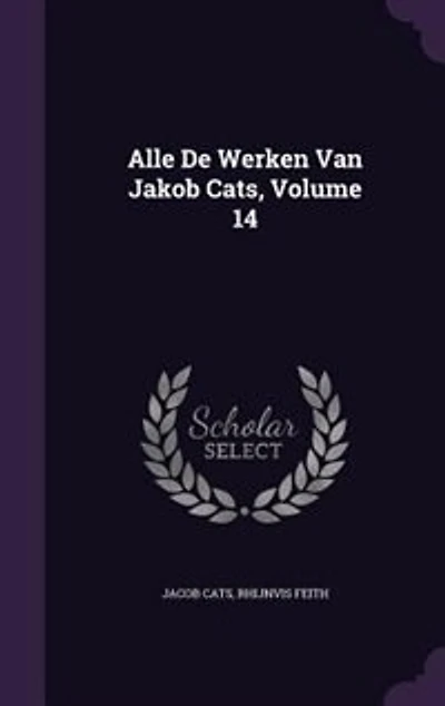 Alle De Werken Van Jakob Cats; Volume 14