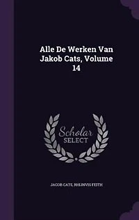 Alle De Werken Van Jakob Cats; Volume 14