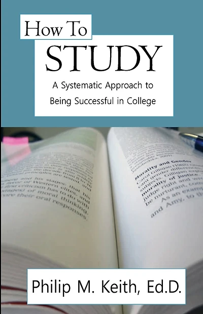 How to Study: A Systematic Approach to Being Successful in College