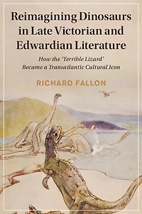 Reimagining Dinosaurs Late Victorian and Edwardian Literature: How the ‘Terrible Lizard' Became a Transatlantic Cultural Icon