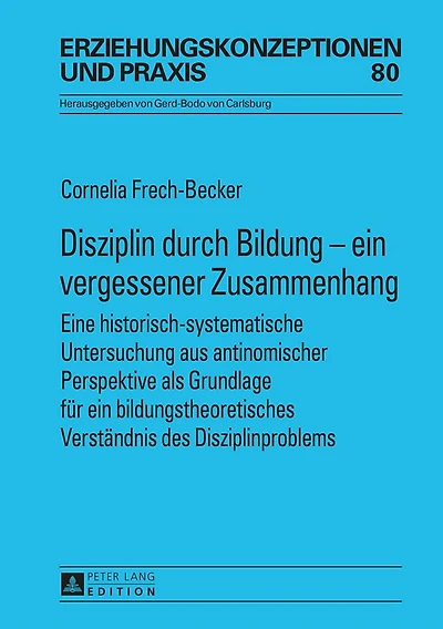 Disziplin durch Bildung - ein vergessener Zusammenhang: Eine historisch-systematische Untersuchung aus antinomischer Perspektive als Grundlage fuer bildungstheoretisches Verstaendnis des Disziplinproblems