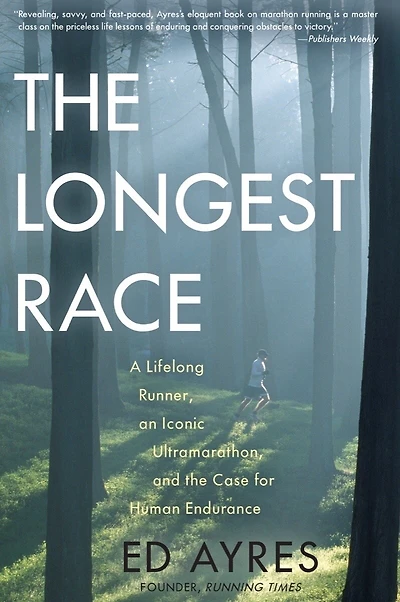 the Longest Race: A Lifelong Runner, An Iconic Ultramarathon, and Case for Human Endurance