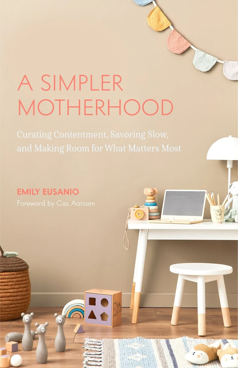 A Simpler Motherhood: Curating Contentment, Savoring Slow, and Making Room for What Matters Most (Tips Moms, Simplify Parenting, School-Age Children)