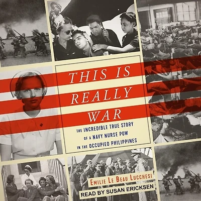 This Is Really War Lib/E: the Incredible True Story of a Navy Nurse POW Occupied Philippines