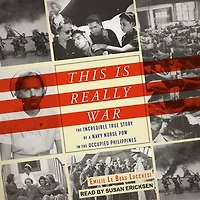 This Is Really War Lib/E: the Incredible True Story of a Navy Nurse POW Occupied Philippines