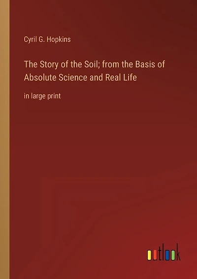 The Story of the Soil; from the Basis of Absolute Science and Real Life: in large print
