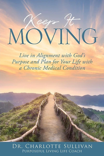 Keep It Moving: Live in Alignment with God's Purpose and Plan for Your Life with a Chronic Medical Condition