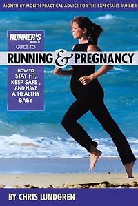 Runner's World Guide to Running & Pregnancy: How Stay Fit, Keep Safe, and Have a Healthy Baby