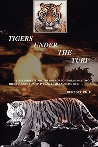 Tigers Under the Turf: A life disrupted by the horrors of World War Two: the struggle to survive and lead a normal life.