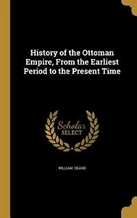 History of the Ottoman Empire, From the Earliest Period to the Present Time