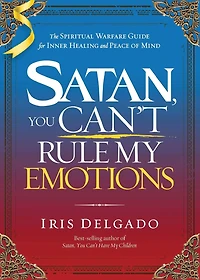 Satan, You Can't Rule My Emotions: The Spiritual Warfare Guide for Inner Healing and Peace of Mind