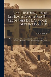 Essai Historique Sur Les Races Anciennes Et Modernes De L'Afrique Septentrionale: Leurs Origines, Leurs Mouvements Et Leurs Transformations, Depuis L'Antiquité La Plus Reculée Jusqu'À Nos Jours