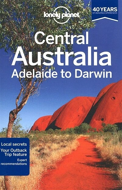 Lonely Planet Central Australia - Adelaide to Darwin 6th Ed.: 6th Edition