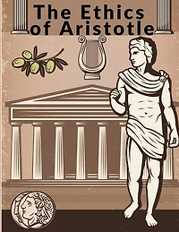 The Ethics of Aristotle: The Most Influential and Elaborate of His Writings on Ethics