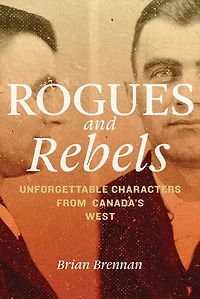 Rogues and Rebels: Unforgettable Characters from Canada's West