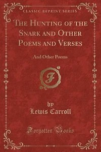 The Hunting of the Snark and Other Poems and Verses: And Other Poems (Classic Reprint