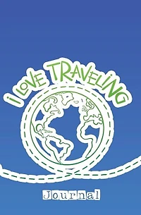 I Love Traveling Journal: 120-page Blank, Lined Writing Journal for Travelers - Makes a Great Gift for Anyone Into Traveling